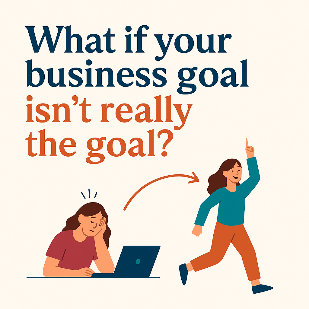 Why Your Business Goal Isn’t Really the Goal (and What to Focus on Instead)