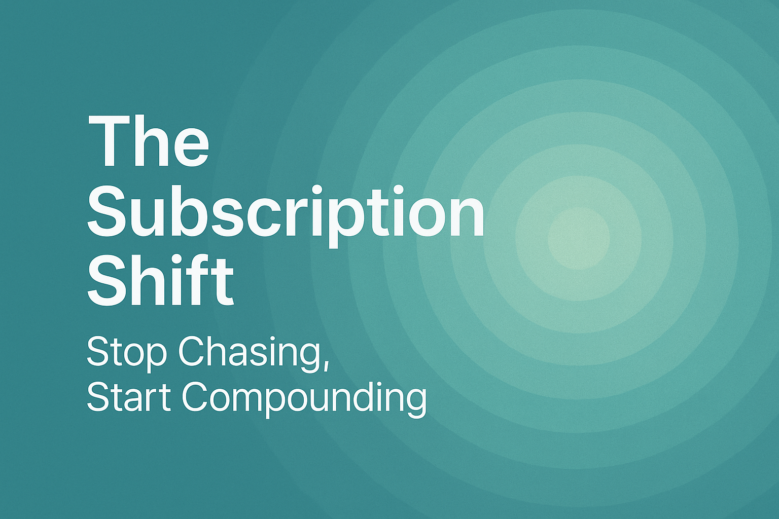 Part 1: The Subscription Shift: Stop Chasing, Start Compounding