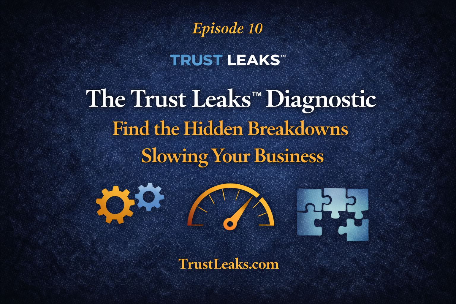The Trust Leaks™ Diagnostic: Find the Hidden Breakdowns Slowing Your Business