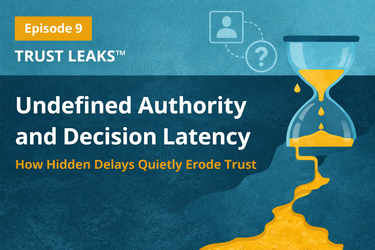 Trust Leaks™: The Silent Cost of Undefined Authority (Decision Latency)